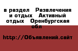  в раздел : Развлечения и отдых » Активный отдых . Оренбургская обл.